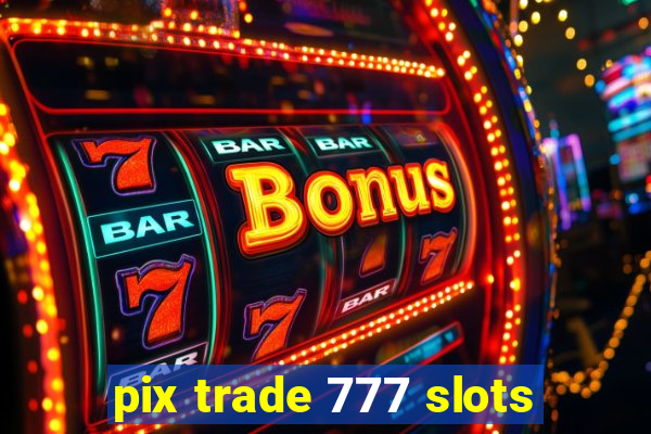 pix trade 777 slots